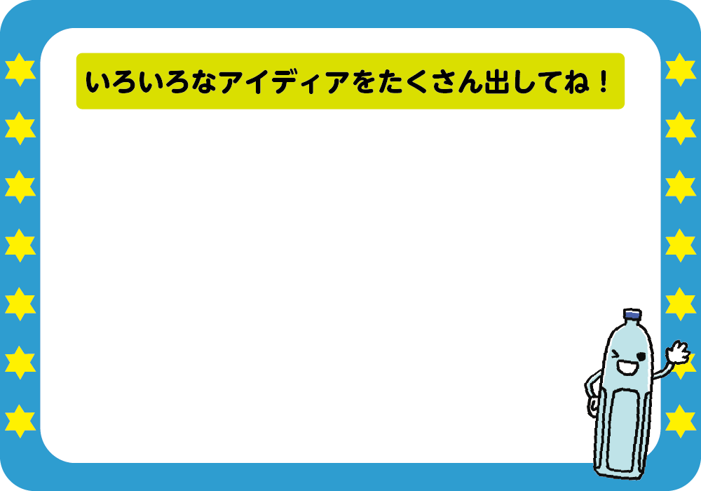 いろいろなアイディアをたくさん出してね！