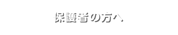 保護者の方へ